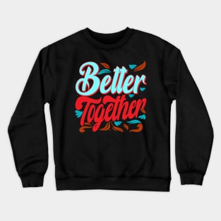 Better Together. Inspirational Crewneck Sweatshirt